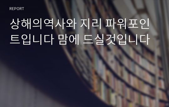 상해의역사와 지리 파워포인트입니다 맘에 드실것입니다