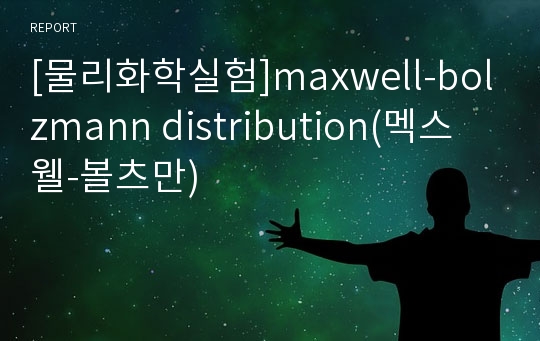 [물리화학실험]maxwell-bolzmann distribution(멕스웰-볼츠만)