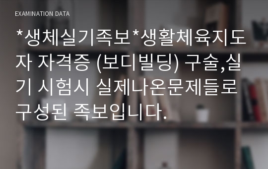 생활스포츠지도사 자격증(보디빌딩) 구술,실기 실제 문제들로 구성된 족보입니다.