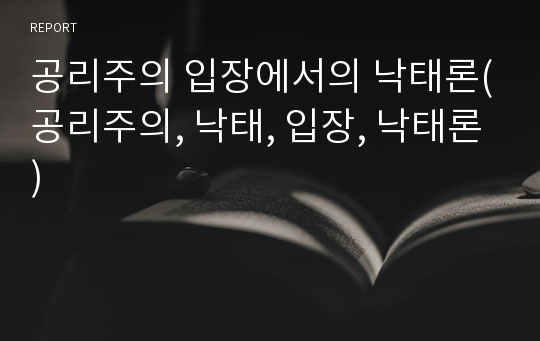 공리주의 입장에서의 낙태론(공리주의, 낙태, 입장, 낙태론)