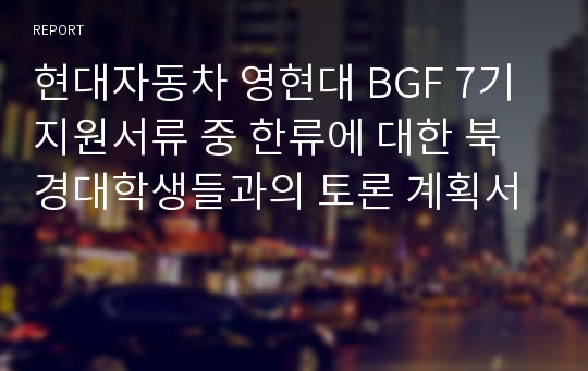 현대자동차 영현대 BGF 7기 지원서류 중 한류에 대한 북경대학생들과의 토론 계획서