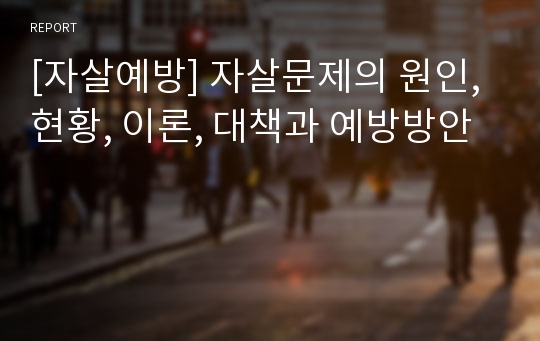 [자살예방] 자살문제의 원인, 현황, 이론, 대책과 예방방안