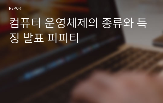 컴퓨터 운영체제의 종류와 특징 발표 피피티