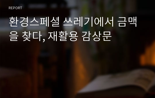 환경스페셜 쓰레기에서 금맥을 찾다, 재활용 감상문