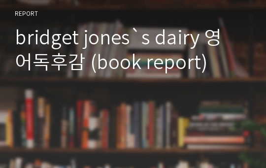 bridget jones`s dairy 영어독후감 (book report)