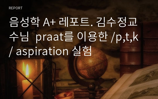 음성학 A+ 레포트. 김수정교수님  praat를 이용한 /p,t,k/ aspiration 실험