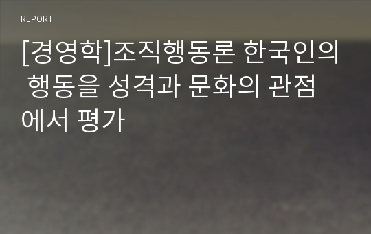 [경영학]조직행동론 한국인의 행동을 성격과 문화의 관점에서 평가