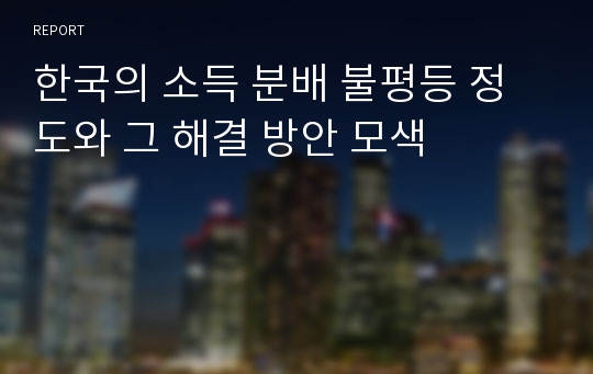 한국의 소득 분배 불평등 정도와 그 해결 방안 모색