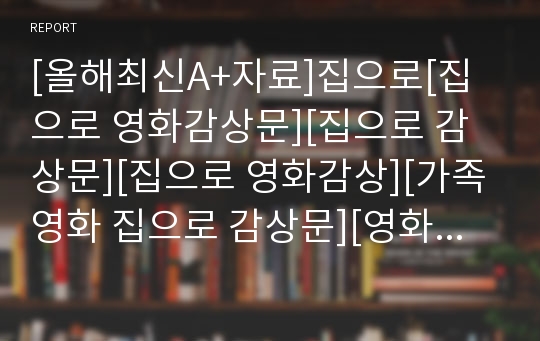 [올해최신A+자료]집으로[집으로 영화감상문][집으로 감상문][집으로 영화감상][가족영화 집으로 감상문][영화 집으로 감상문][집으로]