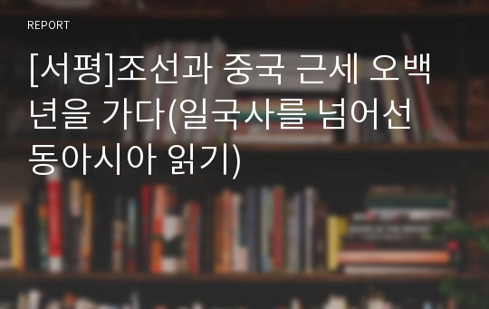 [서평]조선과 중국 근세 오백년을 가다(일국사를 넘어선 동아시아 읽기)