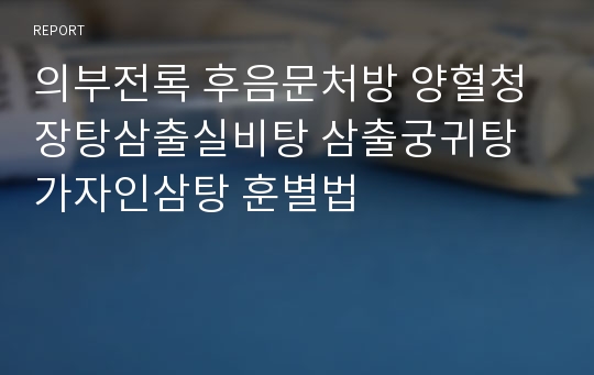 의부전록 후음문처방 양혈청장탕삼출실비탕 삼출궁귀탕가자인삼탕 훈별법