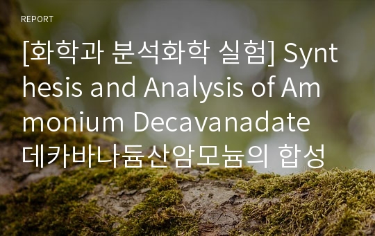 [화학과 분석화학 실험] Synthesis and Analysis of Ammonium Decavanadate 데카바나듐산암모늄의 합성과 분석