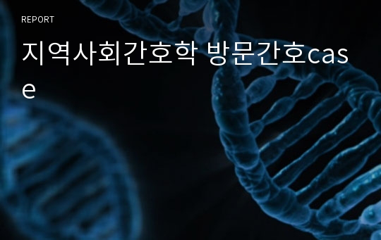 지역사회간호학 방문간호case