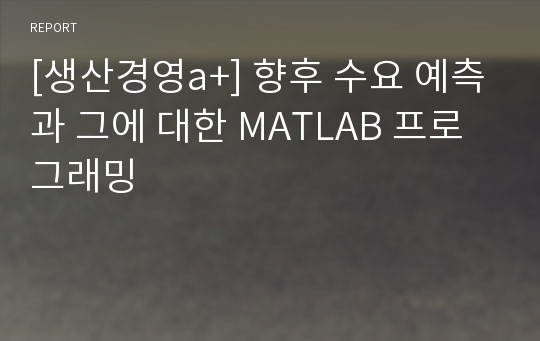 [생산경영a+] 향후 수요 예측과 그에 대한 MATLAB 프로그래밍