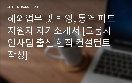 해외업무 및 번영, 통역 파트 지원자 자기소개서 [그룹사 인사팀 출신 현직 컨설턴트 작성]