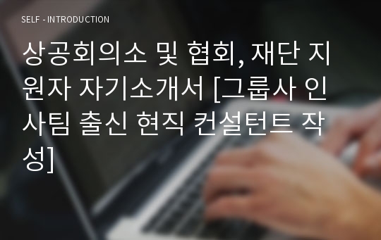 상공회의소 및 협회, 재단 지원자 자기소개서 [그룹사 인사팀 출신 현직 컨설턴트 작성]