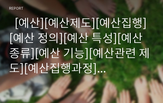   [예산][예산제도][예산집행][예산 정의][예산 특성][예산 종류][예산 기능][예산관련 제도][예산집행과정]예산의 정의, 예산의 특성, 예산의 종류, 예산의 기능, 예산관련 제도, 예산의 집행 과정에 관한 심층 분석