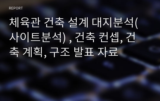 체육관 건축 설계 대지분석(사이트분석) , 건축 컨셉, 건축 계획, 구조 발표 자료