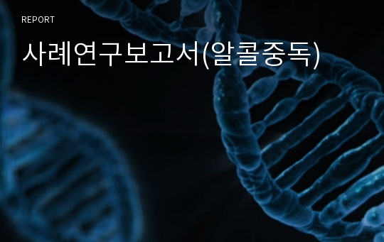 사례연구보고서(알콜중독)