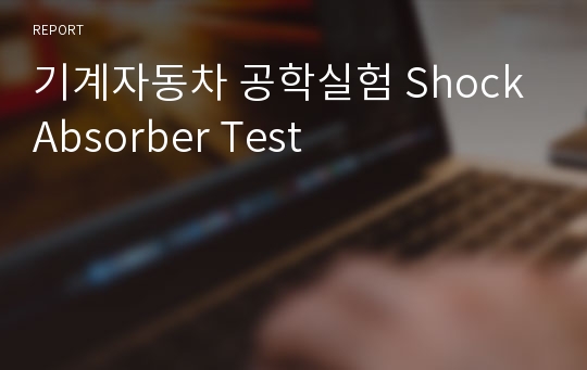 기계자동차 공학실험 Shock Absorber Test