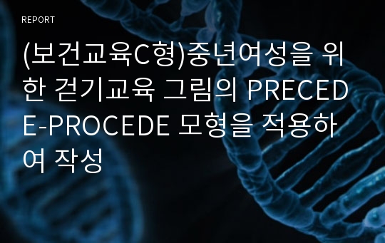 (보건교육C형)중년여성을 위한 걷기교육 그림의 PRECEDE-PROCEDE 모형을 적용하여 작성