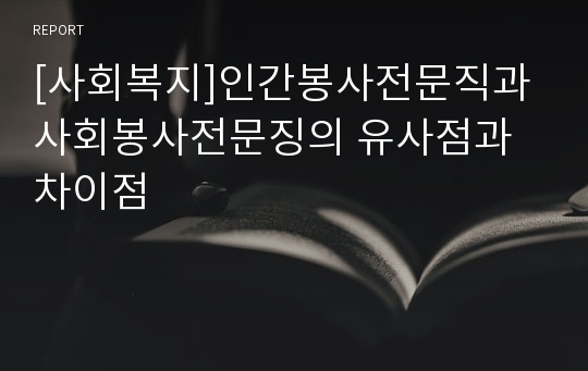 [사회복지]인간봉사전문직과 사회봉사전문징의 유사점과 차이점