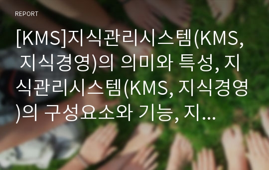 [KMS]지식관리시스템(KMS, 지식경영)의 의미와 특성, 지식관리시스템(KMS, 지식경영)의 구성요소와 기능, 지식관리시스템(KMS, 지식경영)의 고려사항, 지식관리시스템(KMS, 지식경영)의 성공요인과 구축전략 분석