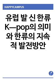 유럽 발 신 한류 Kㅡpop의 의미와 한류의 지속적 발전방안