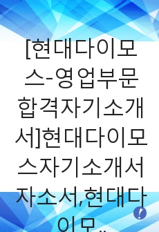 [현대다이모스-영업부문합격자기소개서]현대다이모스자기소개서자소서,현대다이모스자소서자기소개서,현대자소서,다이모스합격자기소개서,다이모스합격자소서,자기소개서자소서