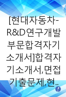 [현대자동차-R&D연구개발부문합격자기소개서]합격자기소개서,면접기출문제,현대자동차자기소개서,자소서,현대자동차자소서,현대자동차자기소개서샘플,현대자동차자기소개서예문