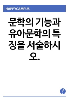 문학의 기능과 유아문학의 특징을 서술하시오.