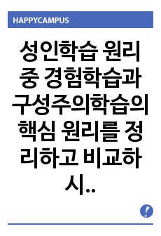 성인학습 원리 중 경험학습과 구성주의학습의 핵심 원리를 정리하고 비교하시오.