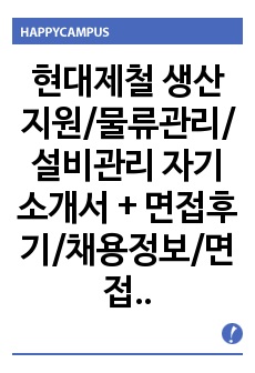 현대제철 생산지원/물류관리/설비관리 자기소개서 + 면접후기/채용정보/면접족보, 현대제철 생산직 자기소개서, 현대제철 물류설비관리 자기소개서, 현대제철 설비관리 자기소개서, 현대제철 시설관리 자기소개서, 현대제철 생산..