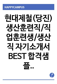 현대제철(당진) 생산훈련직/직업훈련생/생산직 자기소개서 BEST 합격샘플 + 면접기출 및 예상질문수록, 현대제철 자기소개서, 현대제철 자소서, 현대제철 생산훈련직 자기소개서, 현대제철 생산직 자기소개서, 현대제철 직..