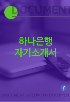 [하나은행자기소개서] 하나은행 자기소개서 예문 -하나은행합격자기소개서(하나은행합격자소서) -하나은행 공채 입사지원서(하나은행 신입 자기소개서) -은행 자기소개서(금융권 자소서)