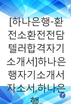 [하나은행-환전소환전전담텔러합격자기소개서]하나은행자기소개서자소서,하나은행자소서자기소개서,자소서,환전텔러합격자기소개서,환전소합격자소서,하나은행환전전담텔러