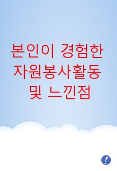 본인이 경험한 자원봉사 내용을 적고 자원봉사활동을 하면서 느낀 점을 서술하시오