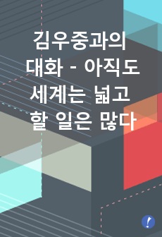 김우중과의 대화 - 아직도 세계는 넓고 할 일은 많다