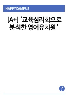 [A+] 교육심리 중간과제로 제출한 '교육심리학적으로 분석한 영어유치원 적합도 분석'입니다. 상당히 공들여서 작성했습니다. A+장답합니다