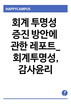 회계 투명성 증진 방안에 관한 레포트_회계투명성,감사윤리