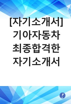 [자기소개서] 기아자동차 지원하여 최종합격한 자기소개서