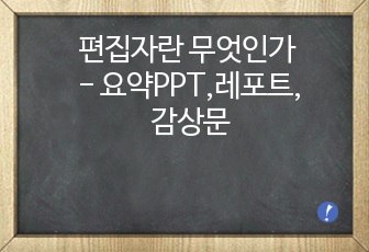 편집자란 무엇인가 - 요약PPT,레포트,감상문