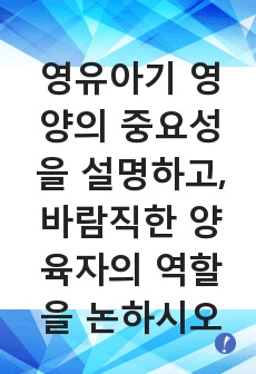 영유아기 영양의 중요성을 설명하고, 바람직한 양육자의 역할을 논하시오