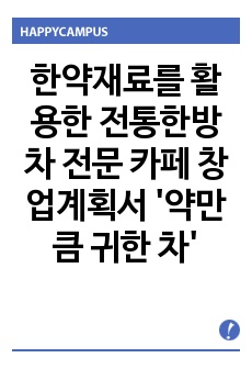 한약재료를 활용한 전통한방차 전문 카페 창업계획서 '약만큼 귀한 차'