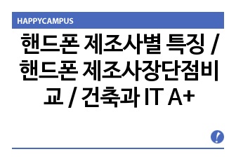 핸드폰 제조사별 특징 / 핸드폰 제조사 장단점비교 / 건축과 IT A+ 레포트입니다.