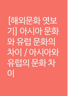 [해외문화 엿보기] 아시아 문화와 유럽 문화의 차이 / 아시아와 유럽의 문화 차이