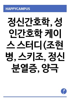 정신간호학, 성인간호학 케이스 스터디(조현병, 스키조, 정신분열증, 양극성장애) A+ 자료