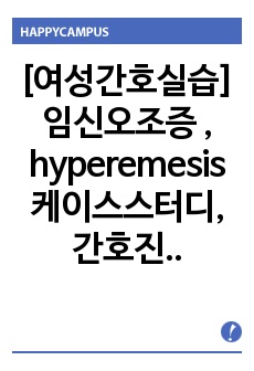 [여성간호실습] 임신오조증 , hyperemesis 케이스스터디, 간호진단,문헌고찰,간호과정