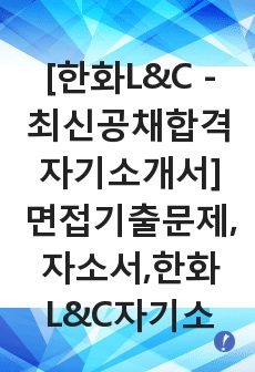 [한화L&C - 최신공채합격자기소개서]면접기출문제,자소서,한화L&C자기소개서,한화합격자소서,L&C합격자기소개서