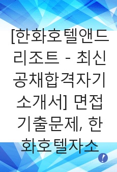 [한화호텔앤드리조트 - 최신공채합격자기소개서] 면접기출문제, 한화호텔자소서, 한화호텔엔드리조트자기소개서, 합격자소서, 합격자기소개서